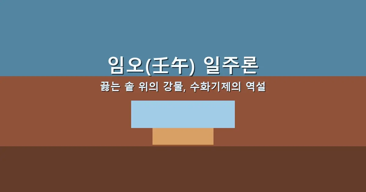 임오(壬午) 일주론 — 끓는 솥 위의 강물, 수화기제의 역설