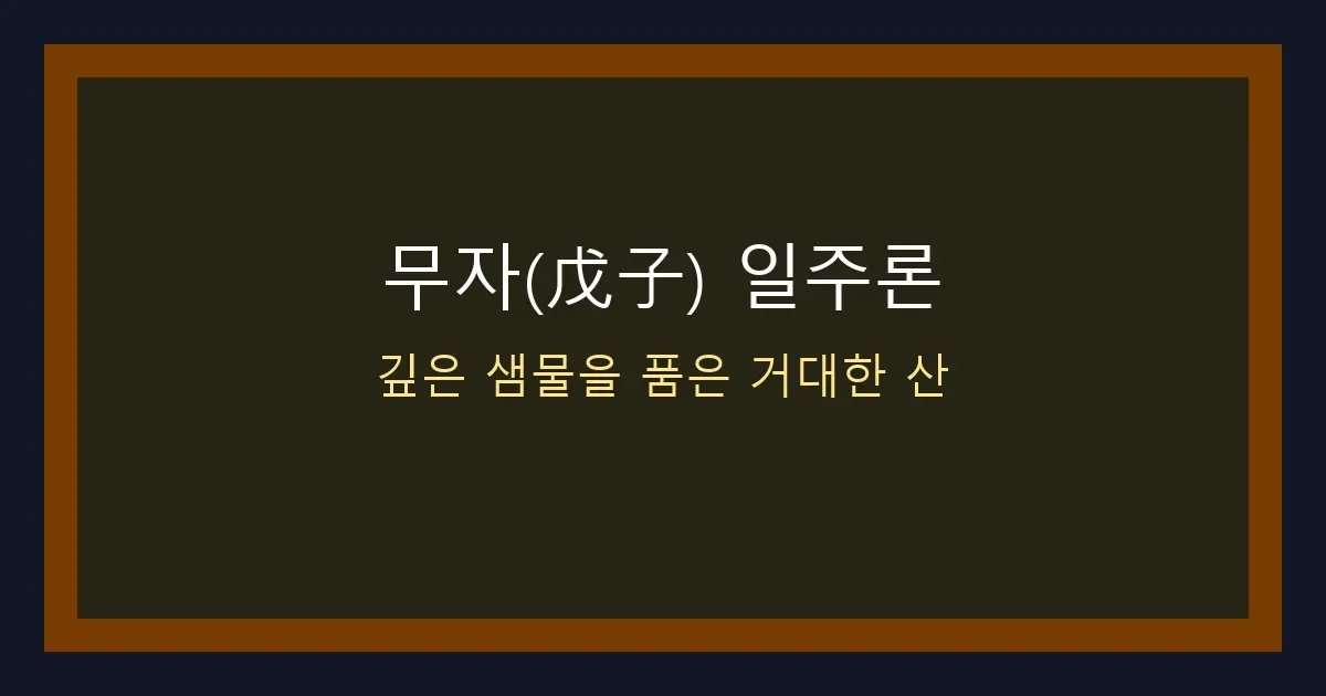 무자(戊子) 일주론 — 깊은 샘물을 품은 거대한 산