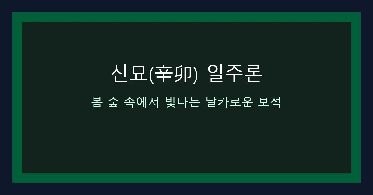 신묘(辛卯) 일주론 — 봄 숲 속에서 빛나는 날카로운 보석