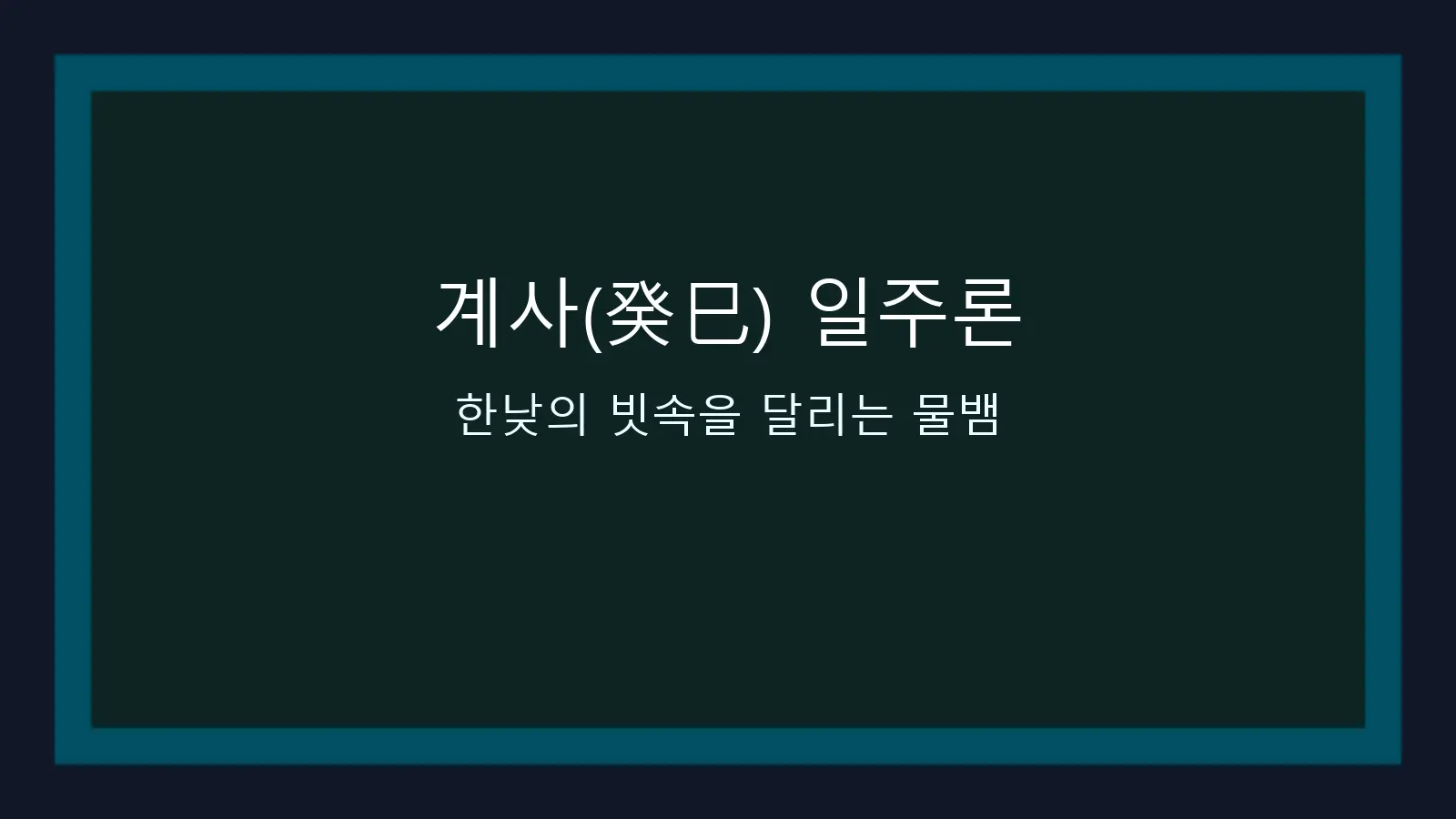 계사(癸巳) 일주론 — 한낮의 빗속을 달리는 물뱀 대표 이미지