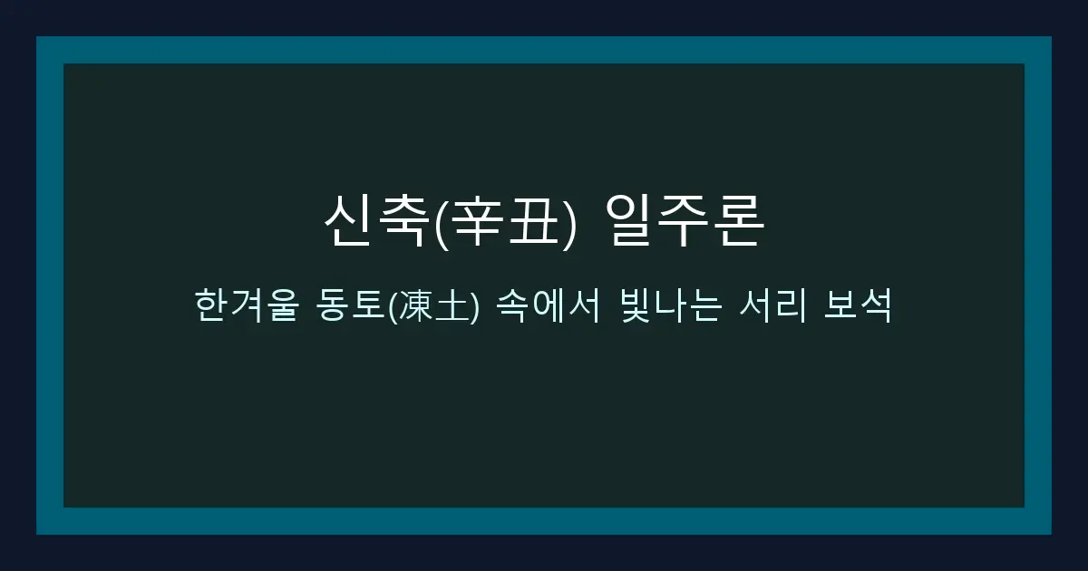 신축(辛丑) 일주론 — 한겨울 동토(凍土) 속에서 빛나는 서리 보석