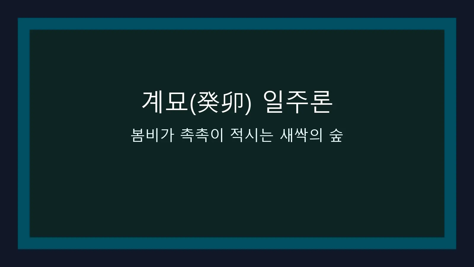 계묘(癸卯) 일주론 — 봄비가 촉촉이 적시는 새싹의 숲 대표 이미지