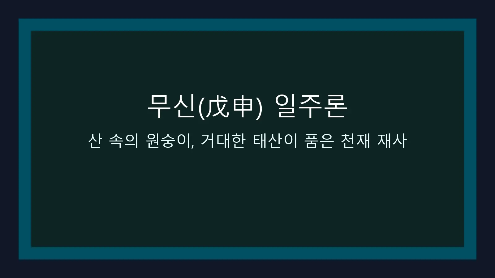 무신(戊申) 일주론 — 산 속의 원숭이, 거대한 태산이 품은 천재 재사 대표 이미지
