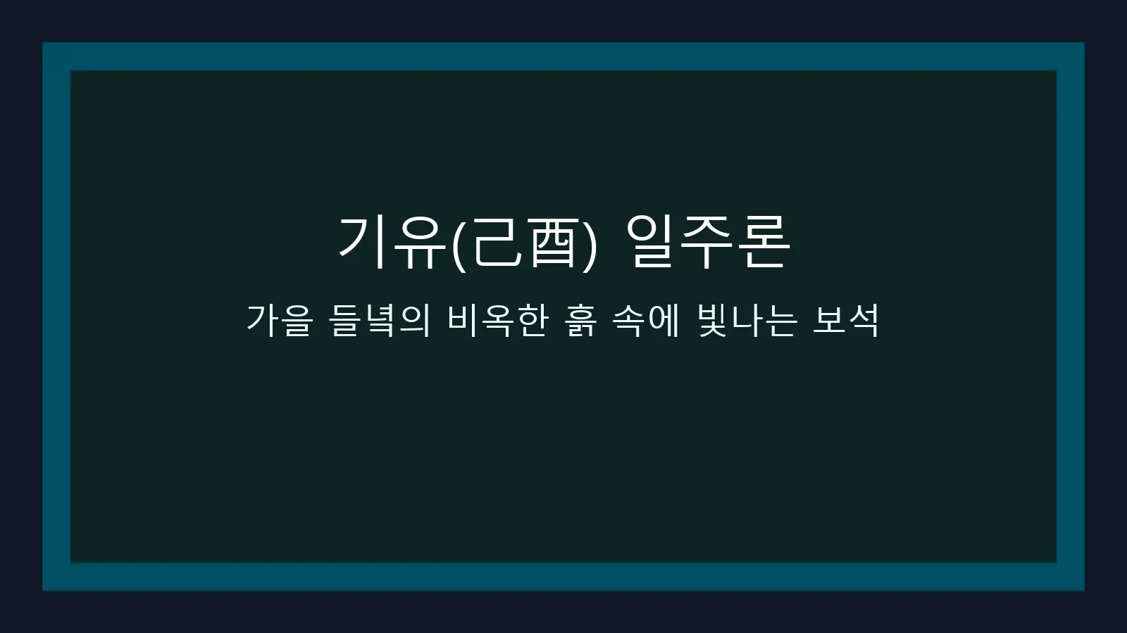 기유(己酉) 일주론 — 가을 들녘의 비옥한 흙 속에 빛나는 보석 대표 이미지