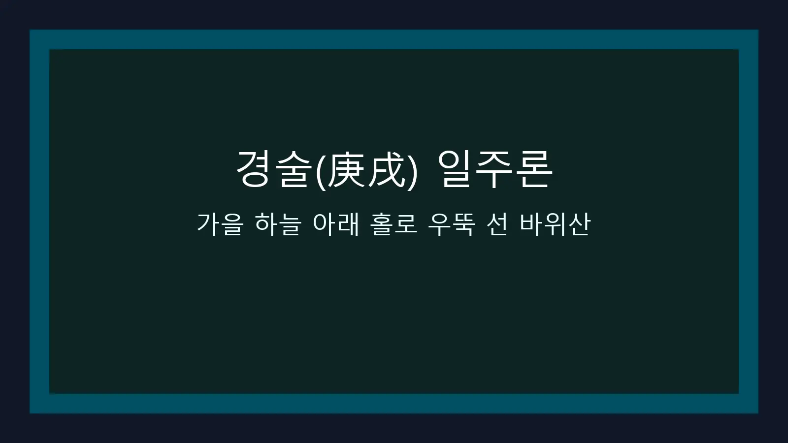 경술(庚戌) 일주론 — 가을 하늘 아래 홀로 우뚝 선 바위산 대표 이미지