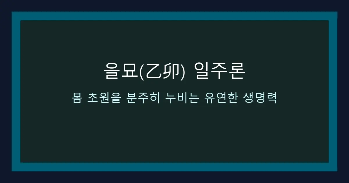 을묘(乙卯) 일주론 — 봄 초원을 분주히 누비는 유연한 생명력