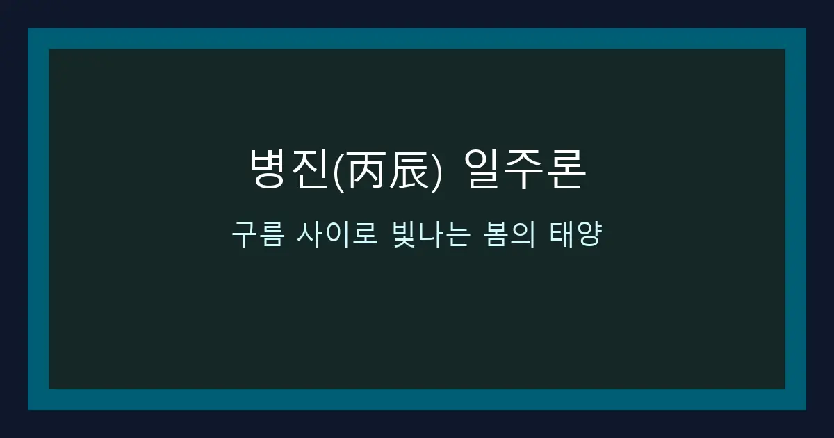 병진(丙辰) 일주론 — 구름 사이로 빛나는 봄의 태양