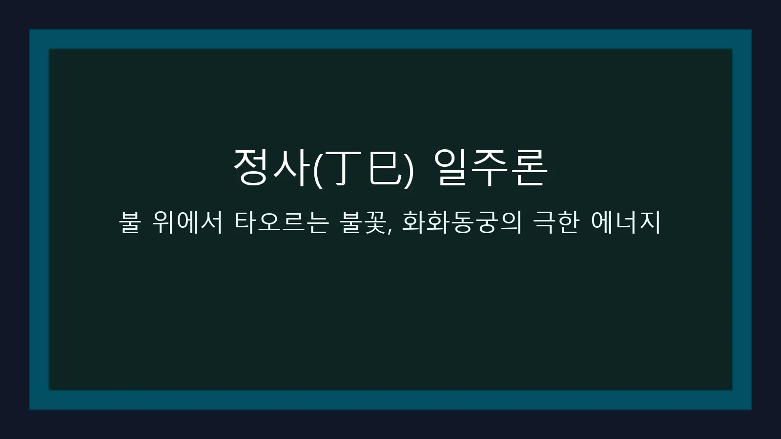 정사(丁巳) 일주론 — 불 위에서 타오르는 불꽃, 화화동궁의 극한 에너지 대표 이미지