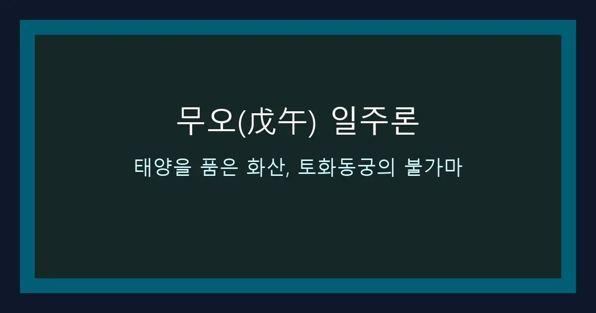 무오(戊午) 일주론 — 태양을 품은 화산, 토화동궁의 불가마