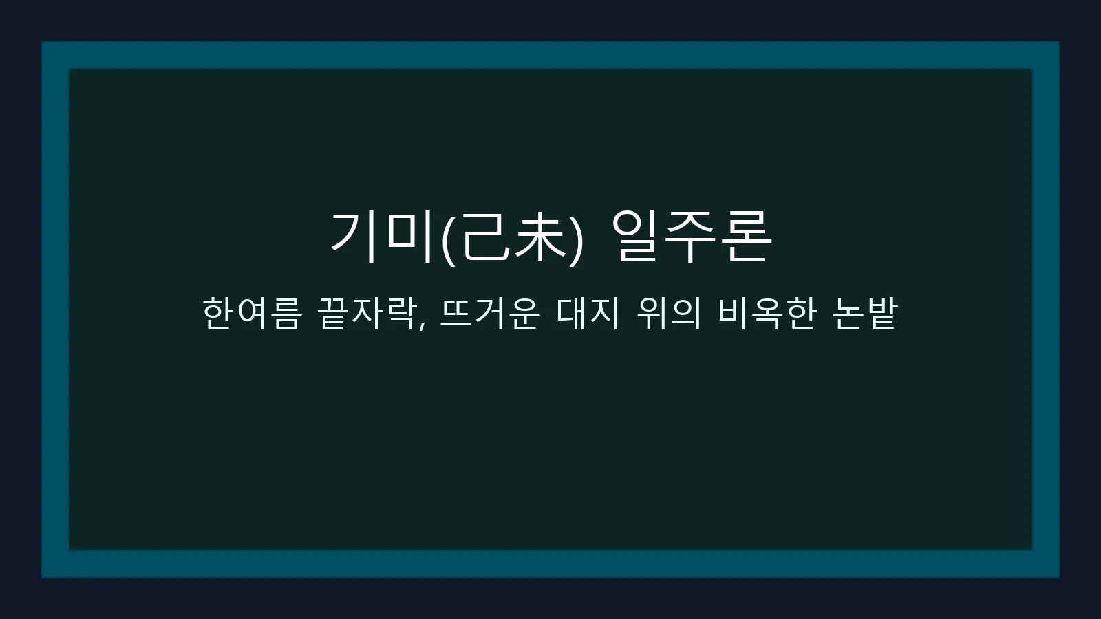 기미(己未) 일주론 — 한여름 끝자락, 뜨거운 대지 위의 비옥한 논밭 대표 이미지