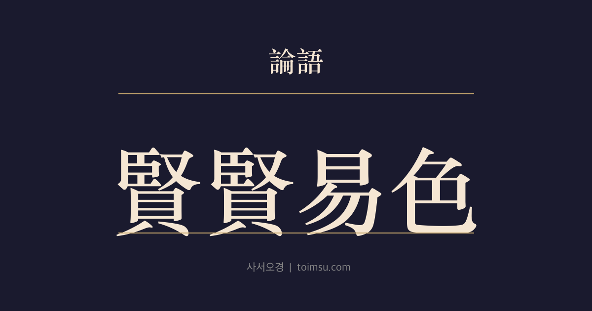 논어 학이 7장 — 현현역색(賢賢易色) — 현인을 좋아하기를 감각의 기호와 바꾸듯 하라