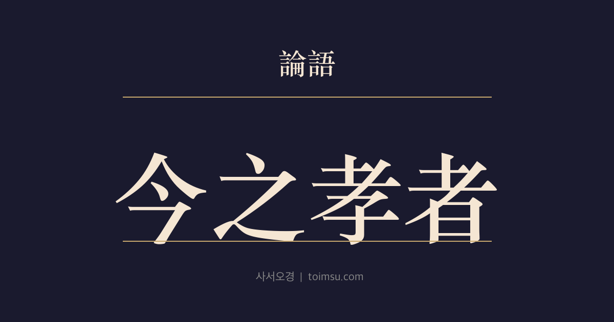 논어 위정 7장 — 금지효자(今之孝者) — 봉양만으로는 효가 될 수 없다