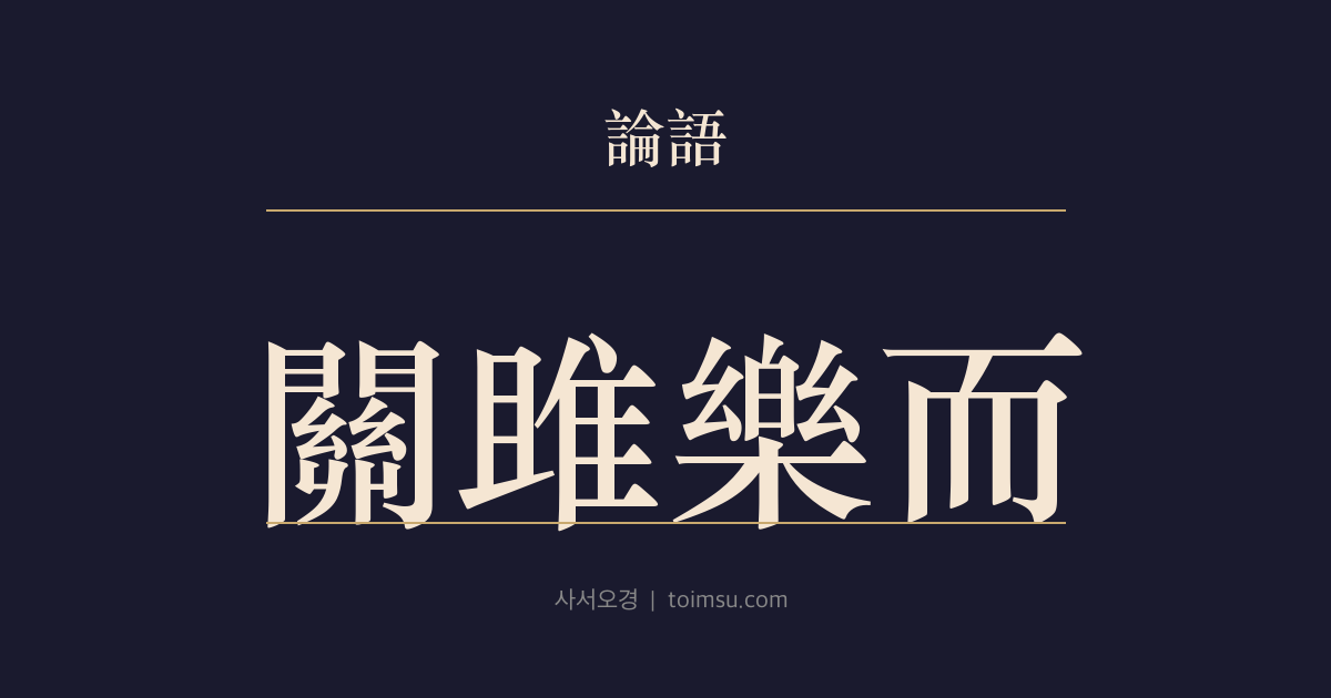 논어 팔일 20장 — 관저낙이(關雎樂而) — 즐거움과 슬픔도 절도를 지켜야 한다