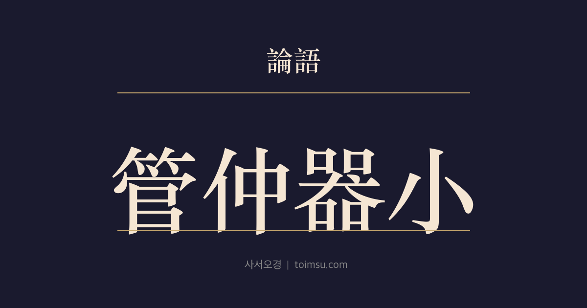 논어 팔일 22장 — 관중기소(管仲器小) — 유능함이 분수와 예를 대신할 수는 없다