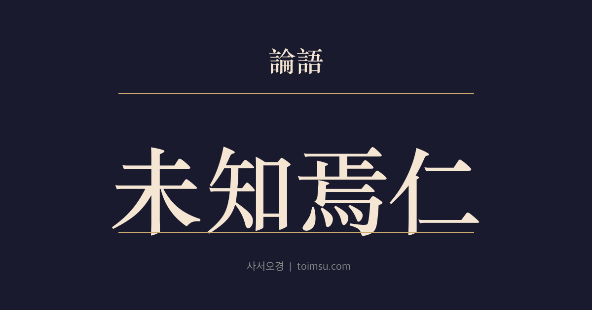 논어 공야장 18장 — 미지언인(未知焉仁) — 충(忠)과 청(淸)을 인정하되 인(仁)은 아끼다