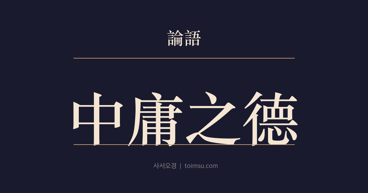 논어 옹야 27장 — 중용지덕(中庸之德) — 지극한 덕이지만 드문 지 오래되었다