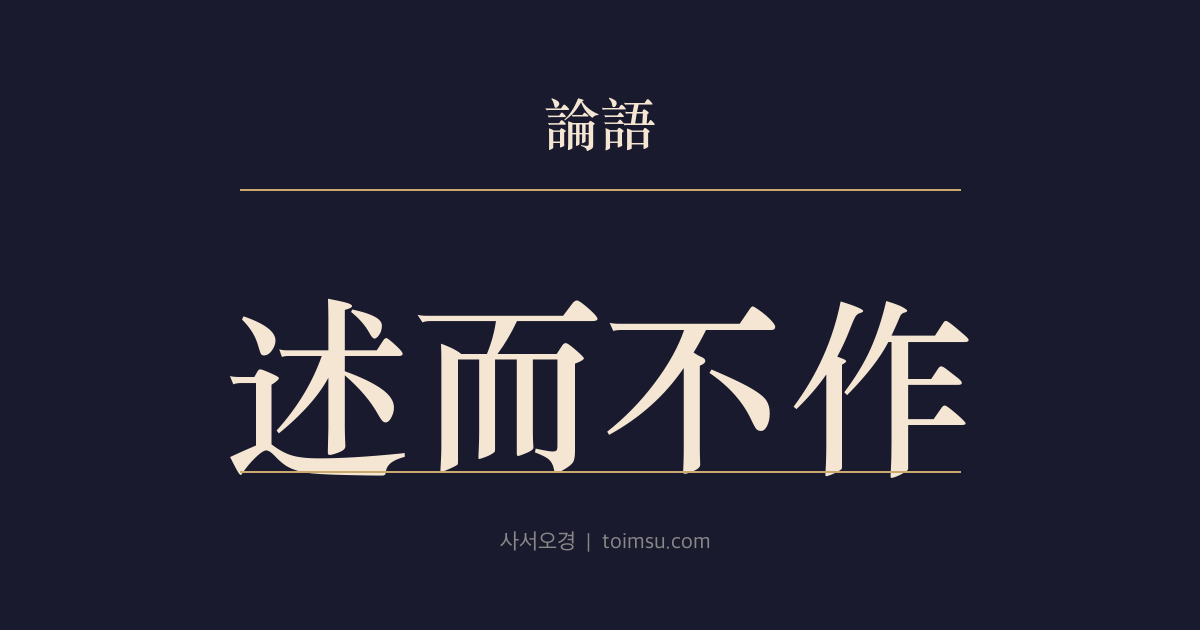 논어 술이 1장 — 술이부작(述而不作)·신이호고(信而好古) — 옛 도를 전하되 사사로이 꾸며 내지 않는다