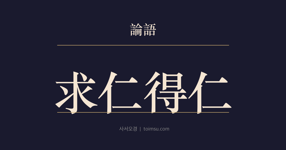 논어 술이 14장 — 구인득인(求仁得仁) — 인을 구해 얻었는데 무엇을 원망하랴