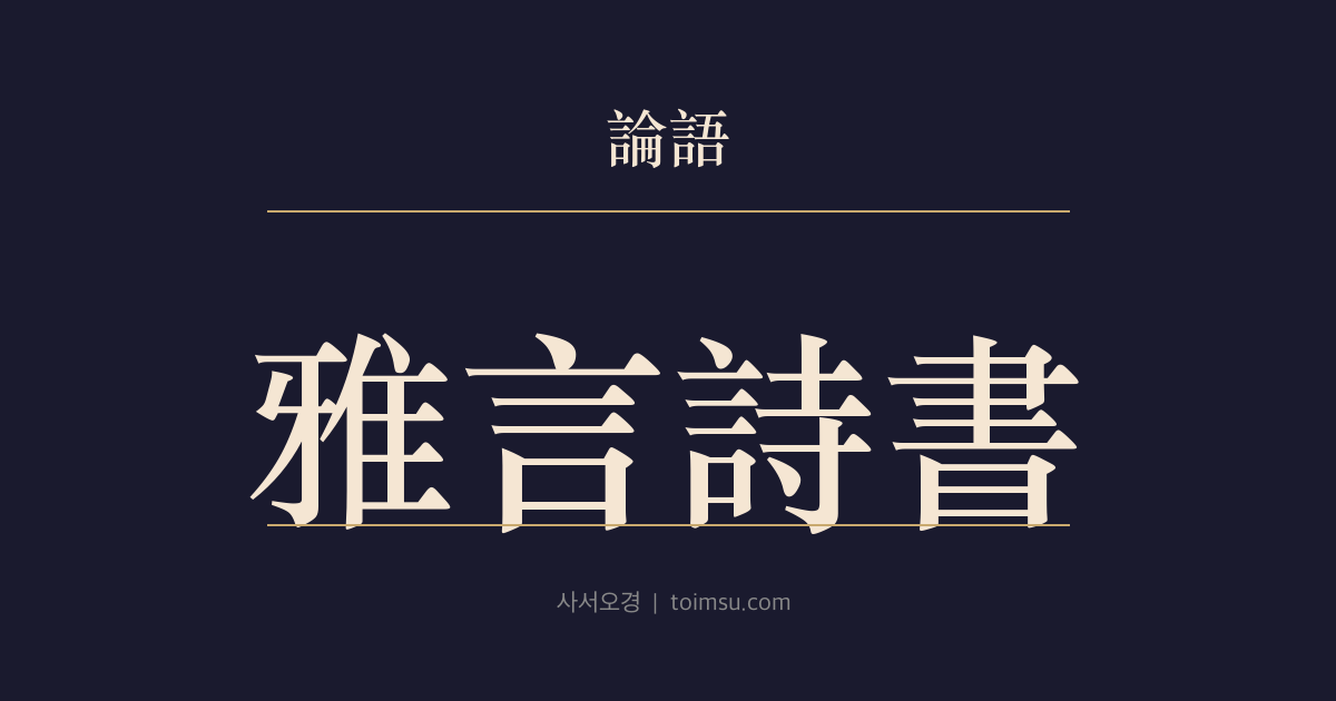 논어 술이 17장 — 아언시서(雅言詩書) — 공자의 바른 말은 시서와 예에 모였다