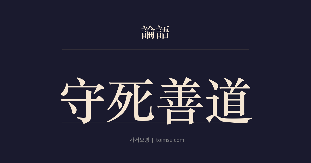논어 태백 13장 — 수사선도(守死善道) — 믿음과 배움을 지키며 난세를 피하고, 도의 유무에 따라 부귀와 빈천의 부끄러움을 살핀다