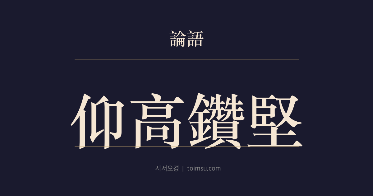 논어 자한 10장 — 앙고찬견(仰高鑽堅) — 안연은 높고 단단한 스승의 도를 우러르며 공자의 가르침을 탄복해 노래한다