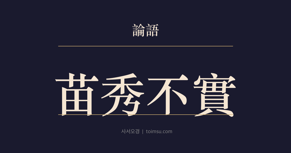논어 자한 21장 — 묘수불실(苗秀不實) — 싹은 텄으나 꽃피지 못하고, 꽃은 피었으나 열매 맺지 못하는 삶을 경계한다