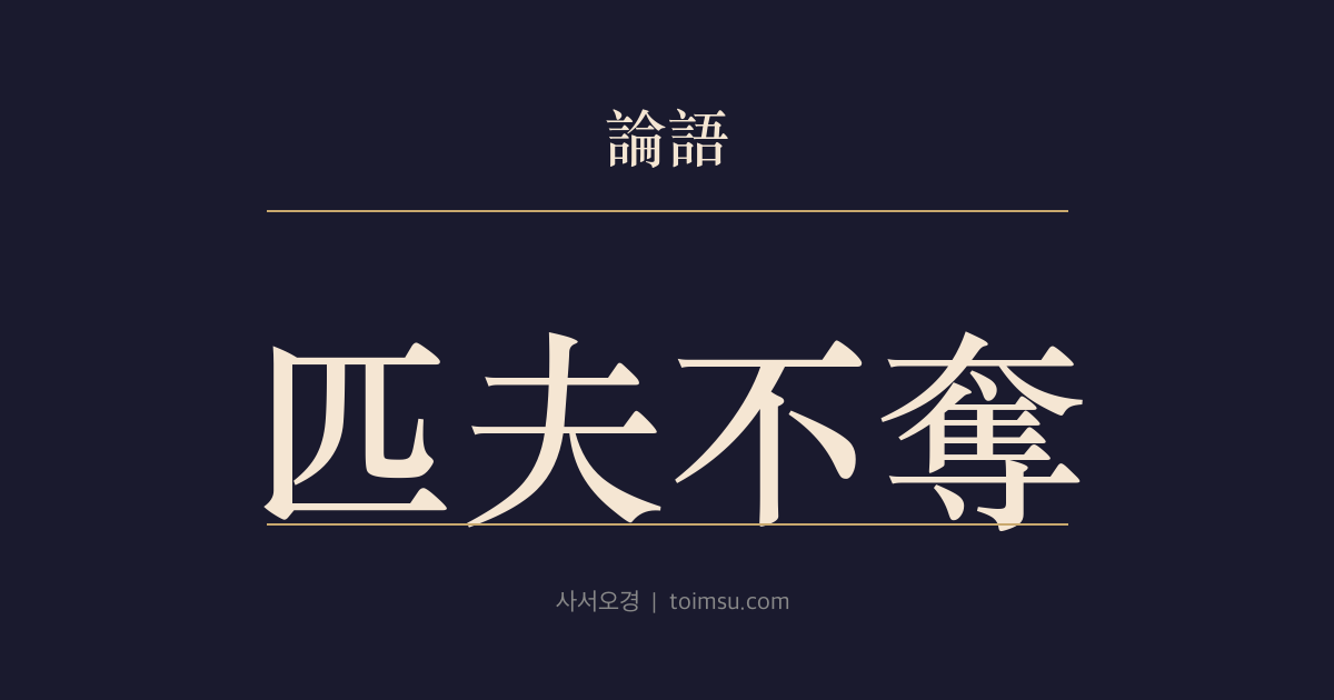 논어 자한 25장 — 필부불탈(匹夫不奪) — 삼군의 장수는 빼앗아도 한 사람의 뜻은 빼앗을 수 없다