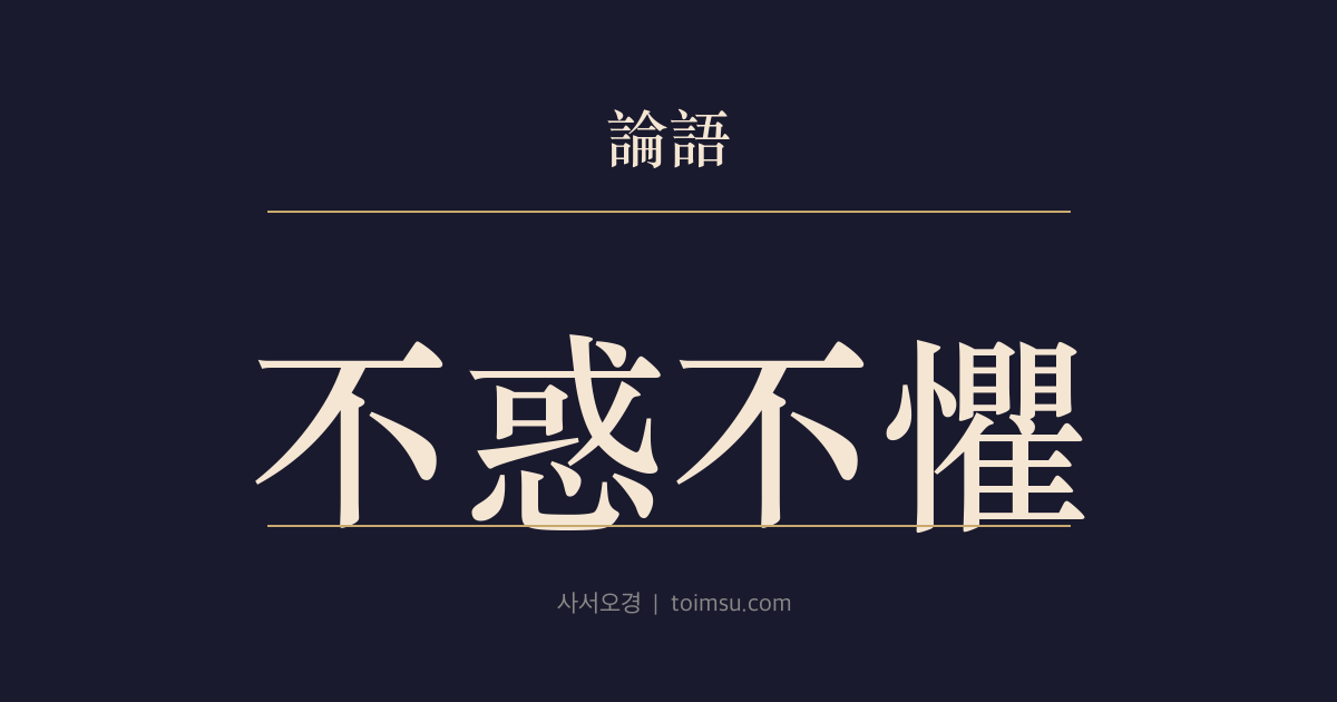 논어 자한 28장 — 불혹불구(不惑不懼) — 지자는 미혹되지 않고 인자는 근심하지 않으며 용자는 두려워하지 않는다