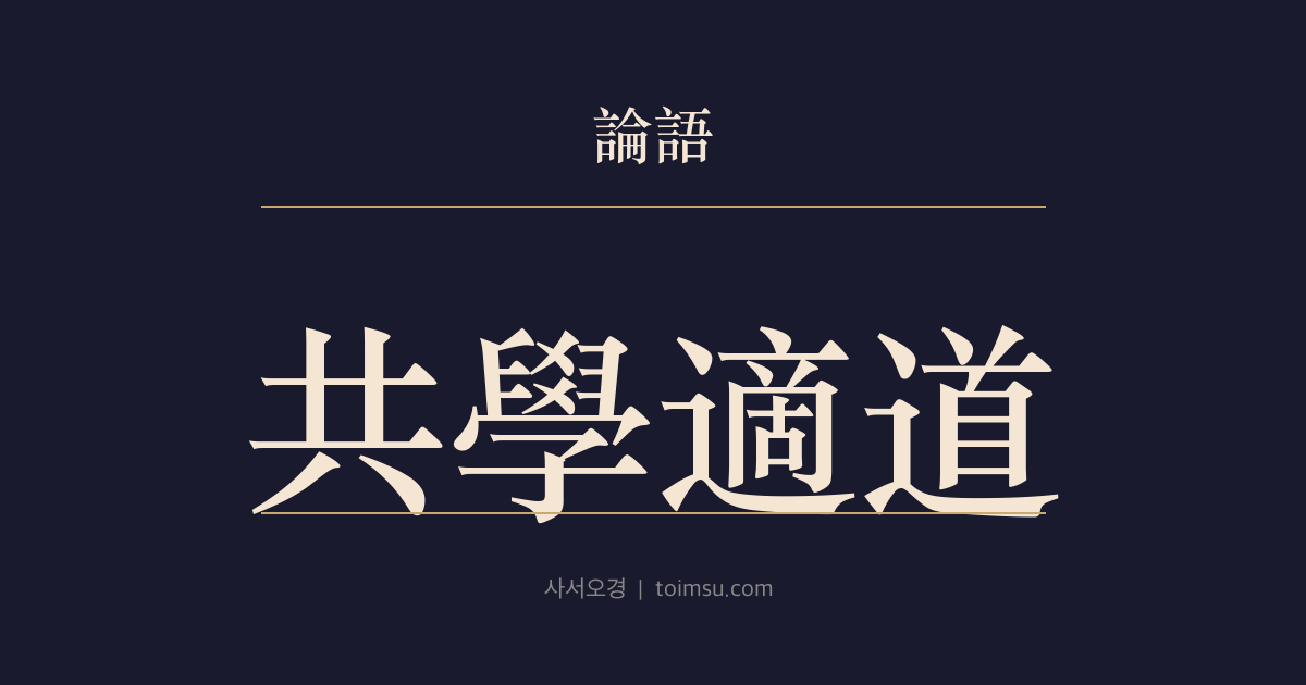 논어 자한 29장 — 공학적도(共學適道) — 함께 배우는 일과 함께 도에 이르며 함께 권도를 쓰는 일은 서로 다른 단계다