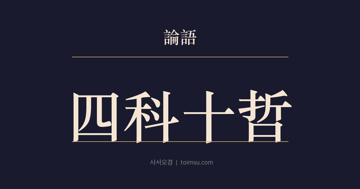 논어 선진 2장 — 사과십철(四科十哲) — 공문 제자들은 덕행·언어·정사·문학의 네 갈래에서 서로 다른 빼어남을 드러냈다