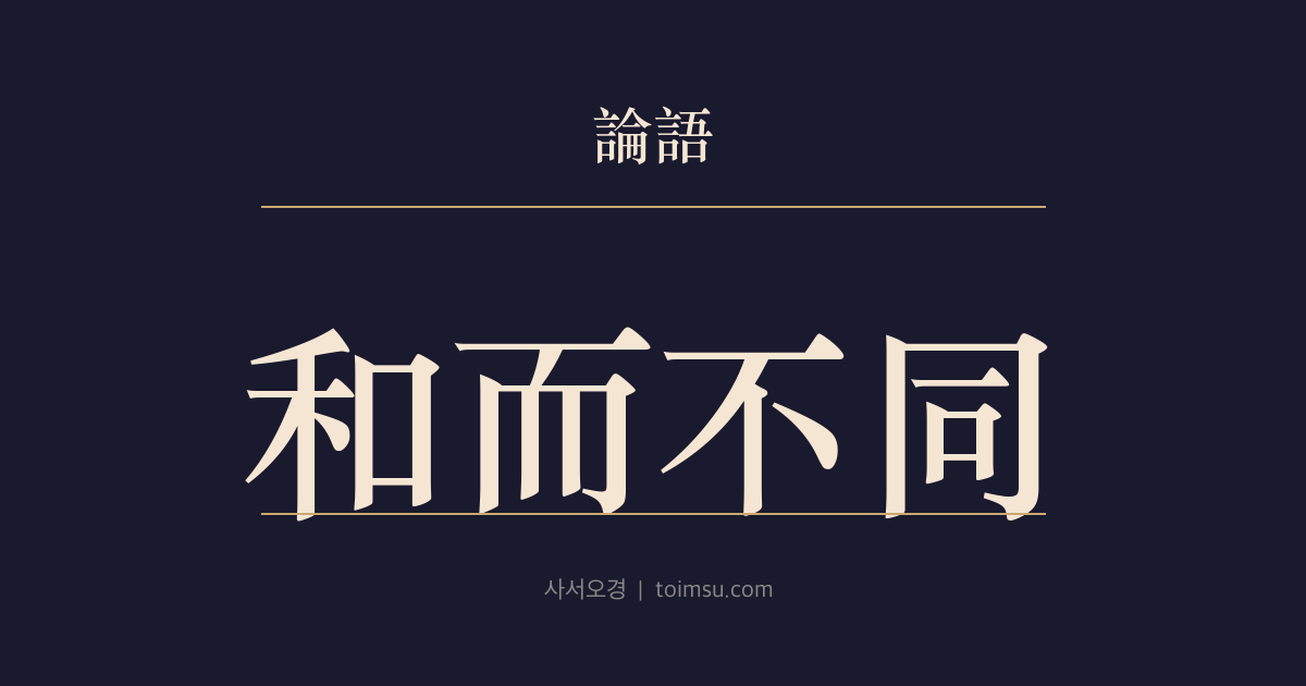 논어 자로 23장 — 화이부동(和而不同) — 군자는 조화롭되 휩쓸리지 않고 소인은 같아 보여도 화합하지 못한다