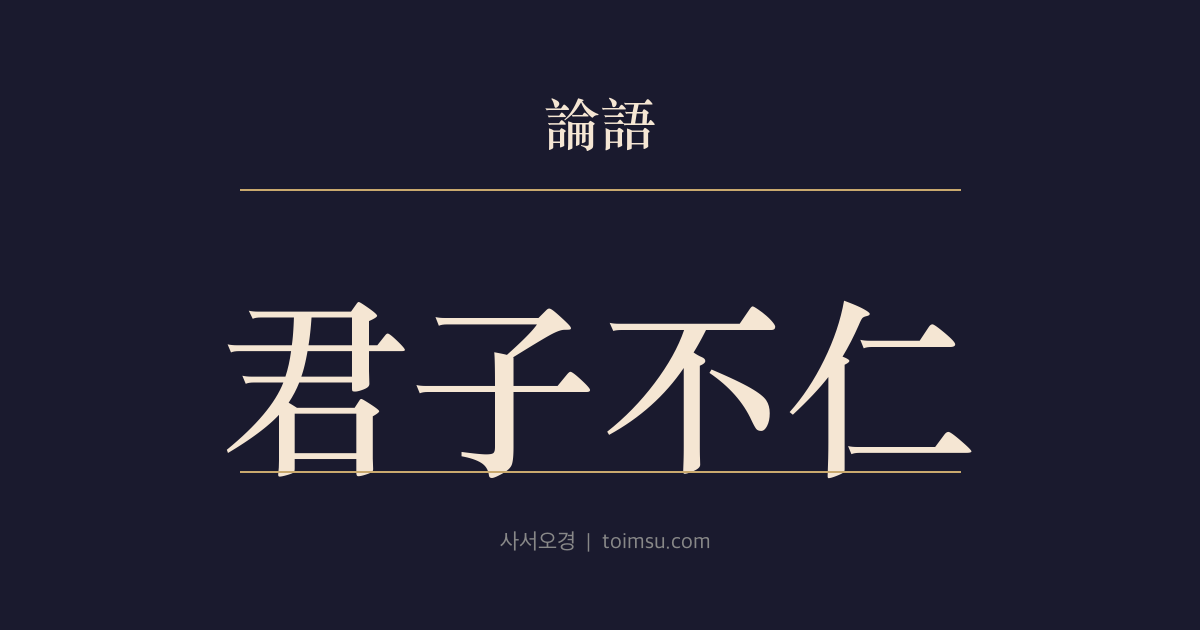 논어 헌문 7장 — 군자불인(君子不仁) — 군자는 미완일 수 있어도 소인은 참으로 인할 수 없다