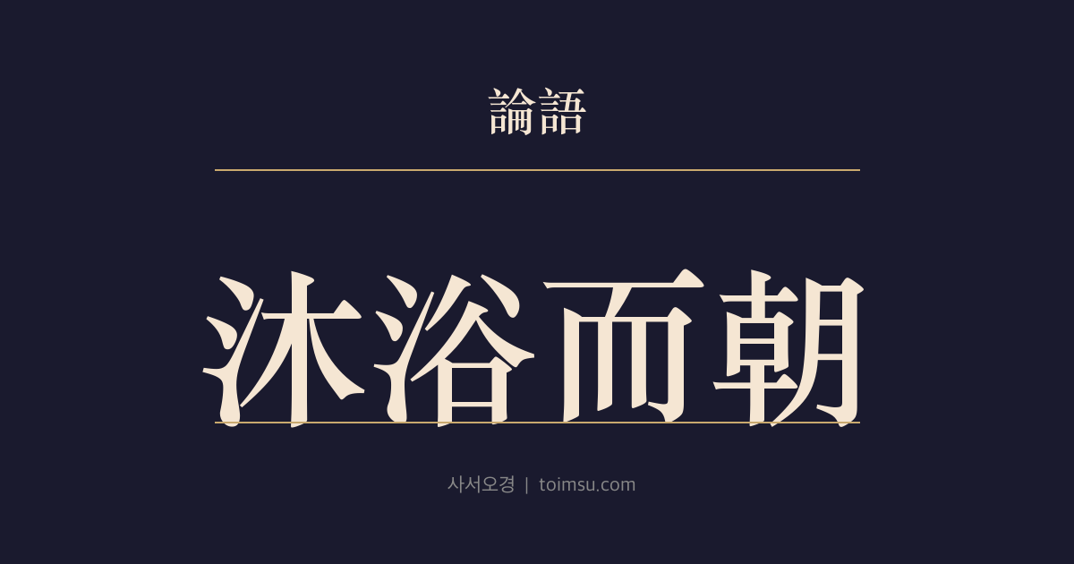 논어 헌문 22장 — 목욕이조(沐浴而朝) — 진성자(陳成子)의 시간공(弑簡公)에 공자가 토벌을 청하다