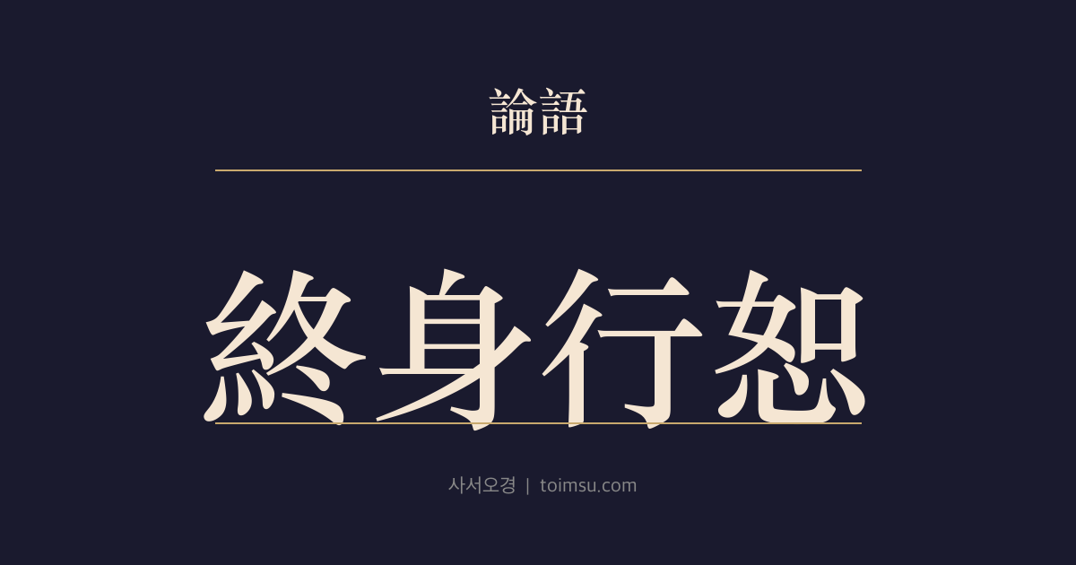 논어 위령공 23장 — 종신행서(終身行恕) — 평생을 관통하는 한 글자 서(恕)