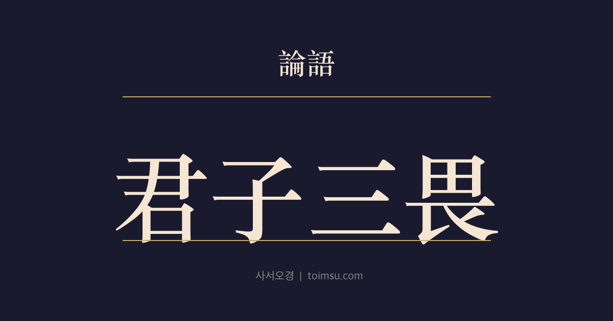 논어 계씨 8장 — 군자삼외(君子三畏) — 군자는 천명(天命)과 대인(大人)과 성인의 말을 두려워한다