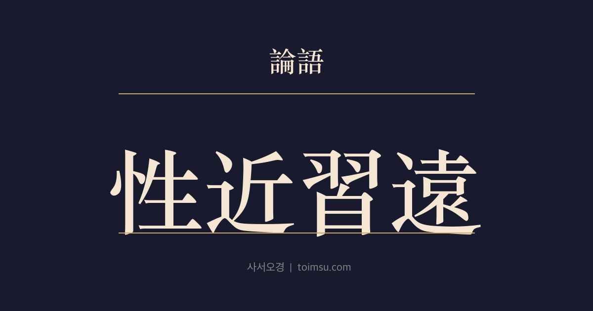 논어 양화 2장 — 성근습원(性近習遠) — 본성은 서로 가깝고 습속이 서로 멀어지게 한다