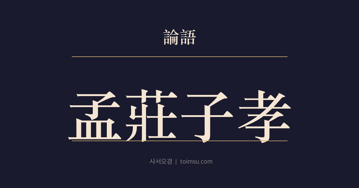 논어 자장 18장 — 맹장자효(孟莊子孝) — 선대의 사람과 정치를 함부로 바꾸지 않는 효