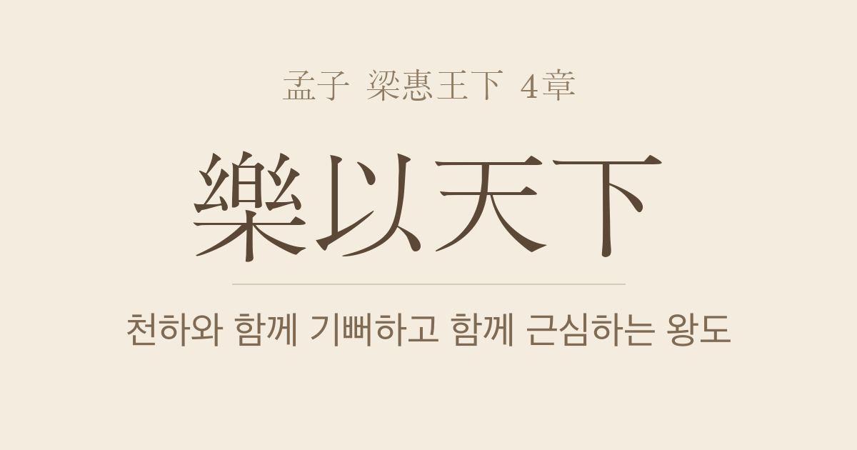 맹자 양혜왕하 4장 — 낙이천하(樂以天下) — 천하와 함께 기뻐하고 근심하는 왕도