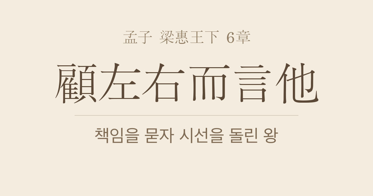 맹자 양혜왕하 6장 — 고좌우이언타(顧左右而言他) — 책임을 묻자 시선을 돌린 왕