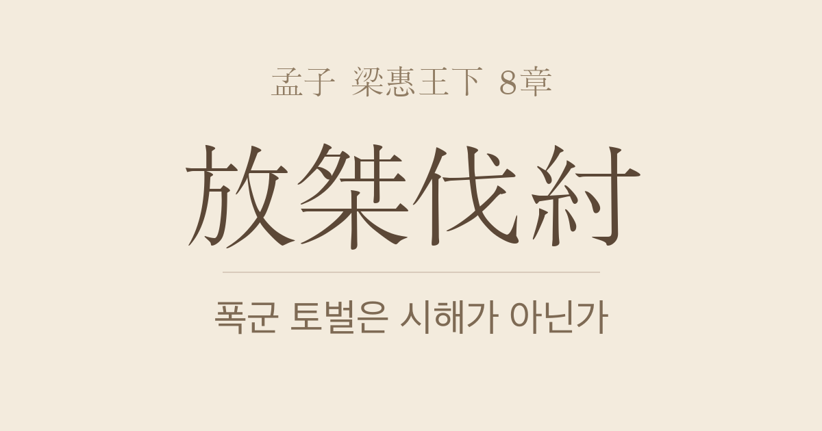 맹자 양혜왕하 8장 — 방걸벌주(放桀伐紂) — 폭군 토벌은 시해가 아니라 잔적(殘賊)한 일부(一夫)의 처벌이다