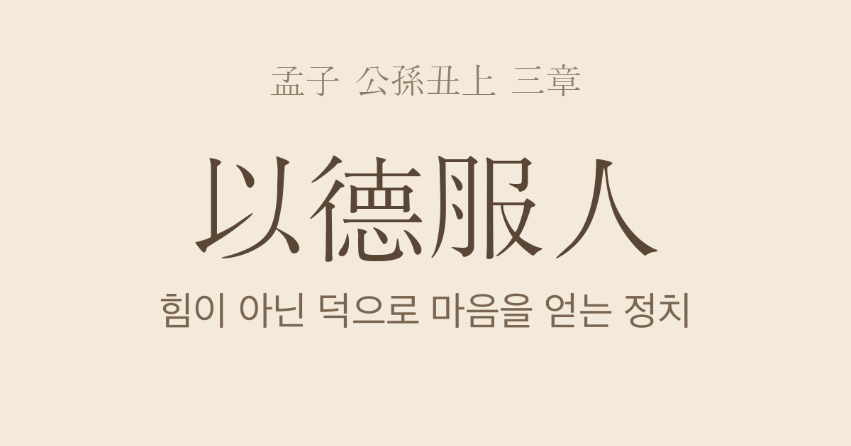 맹자 공손추상 3장 — 이덕복인(以德服人) — 덕으로 마음을 얻는 왕도와 힘의 정치를 가르는 기준
