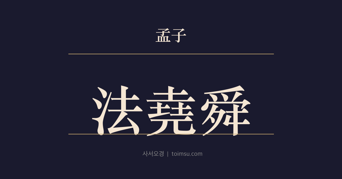 맹자 이루상 2장 — 법요순(法堯舜) — 요순(堯舜)의 도(道)를 본받지 않으면 천하를 바르게 할 수 없다