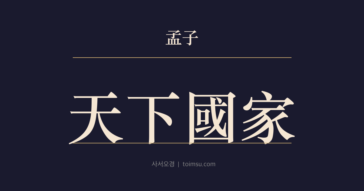 맹자 이루상 5장 — 천하국가(天下國家) — 천하의 본은 국(國), 국의 본은 가(家), 가의 본은 신(身)