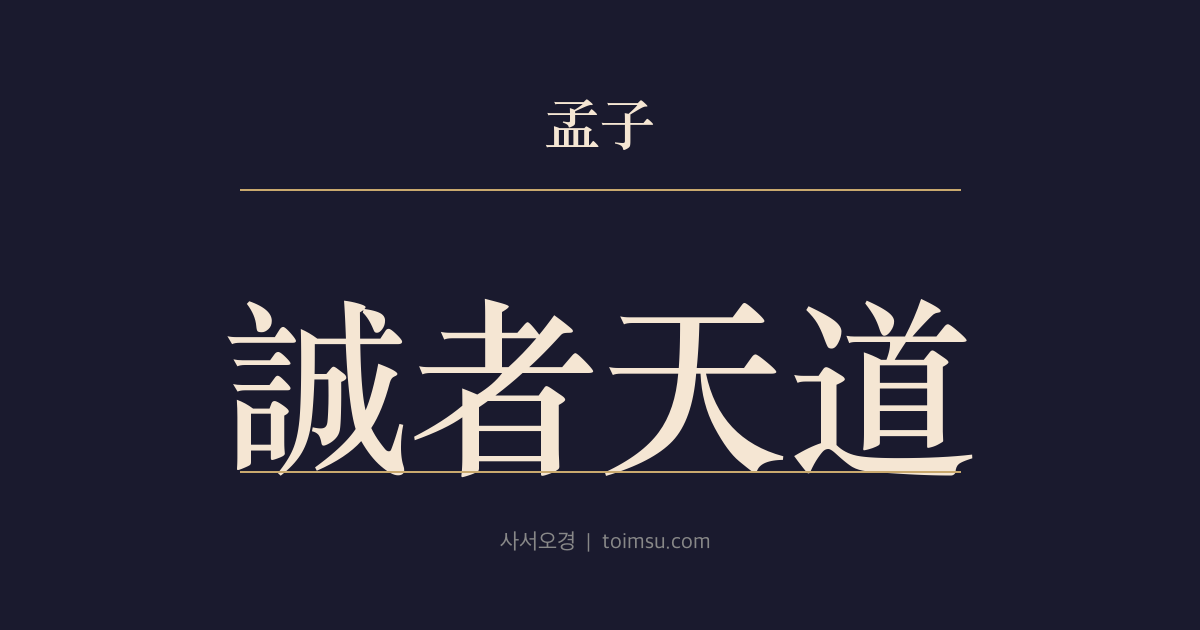 맹자 이루상 12장 — 성자천도(誠者天道) — 성(誠)은 하늘의 도(道)요 성을 생각함은 사람의 도이다