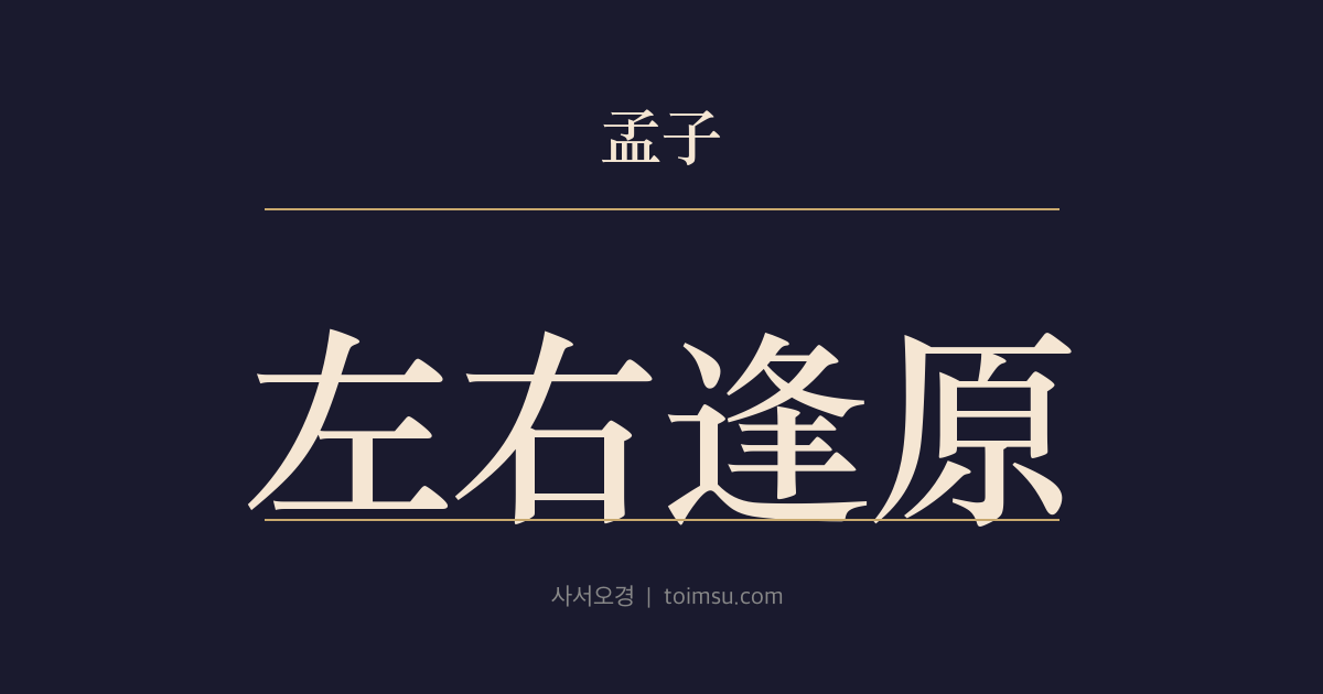 맹자 이루하 14장 — 좌우봉원(左右逢原) — 군자가 도(道)로 깊이 나아가 자득(自得)하면 좌우에서 그 근원을 만난다