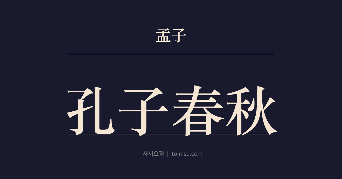 맹자 이루하 21장 — 공자춘추(孔子春秋) — 왕자의 자취가 끊기자 공자가 춘추(春秋)를 지어 그 의(義)를 밝혔다
