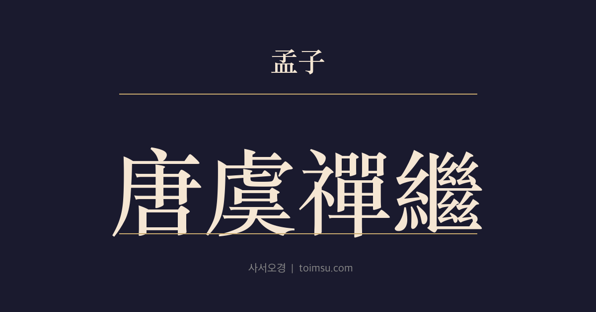 맹자 만장상 6장 — 당우선계(唐虞禪繼) — 요순의 선양과 우왕 이후의 세습, 그 의(義)는 하나다