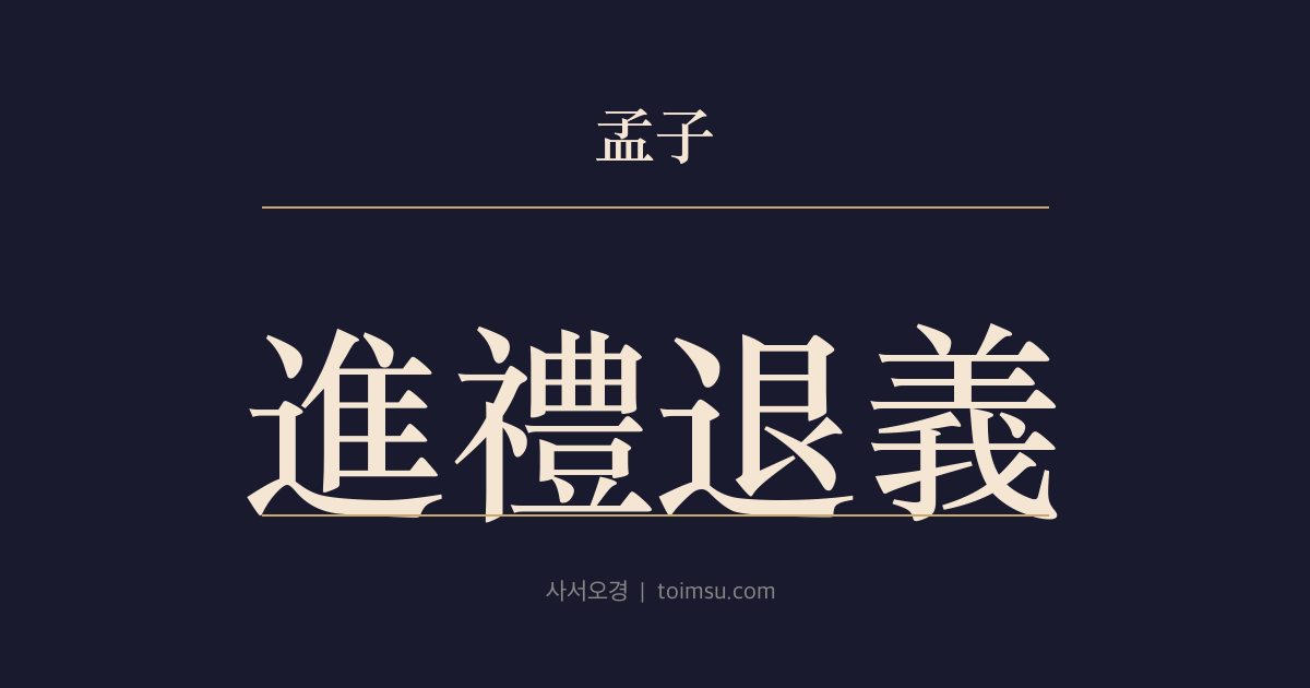 맹자 만장상 8장 — 진례퇴의(進禮退義) — 공자의 출처는 예(禮)로 나아가고 의(義)로 물러난다