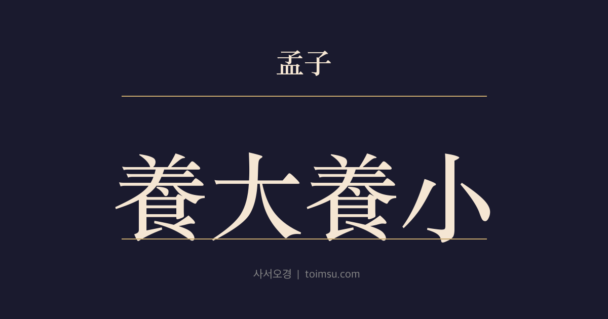 맹자 고자상 14장 — 양대양소(養大養小) — 큰 것을 기르면 대인(大人)이고 작은 것을 기르면 소인(小人)