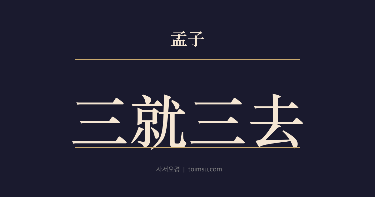 맹자 고자하 14장 — 삼취삼거(三就三去) — 옛 군자의 출사와 퇴거의 도(道)